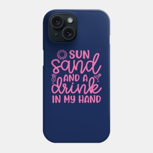 Sun Sand and A Drink In My Hand Beach Alcohol Cruise Vacation Phone Case