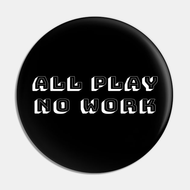 All Play No Work - Time for Fun Away From School or Jobs Pin by tnts