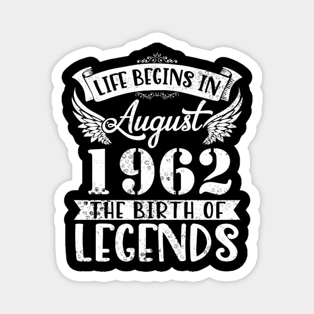 Life Begins In August 1962 The Birth Of Legend Happy Birthday Me Papa Dad Uncle Brother Husband Son Magnet by joandraelliot