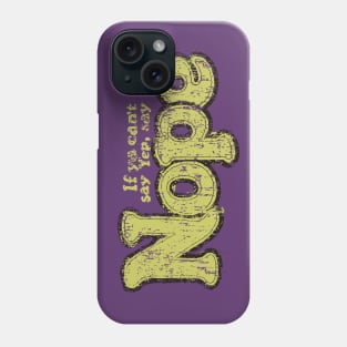 If You Can`t Say Yep, Say Nope Phone Case