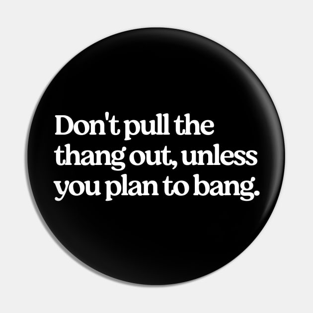 Don't pull the thang out, unless you plan to bang. Pin by BodinStreet