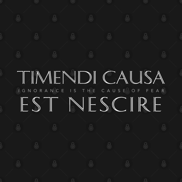 Latin Inspirational Quote: Timendi Causa Est Nescire (Ignorance is the Cause of Fear) by Elvdant