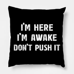 I'm here I'm awake don't push it Pillow