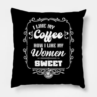 I like my coffee how I like my women - SWEET Pillow