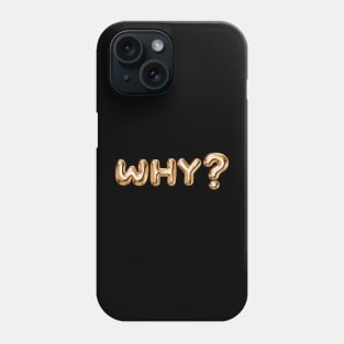 Why? Phone Case