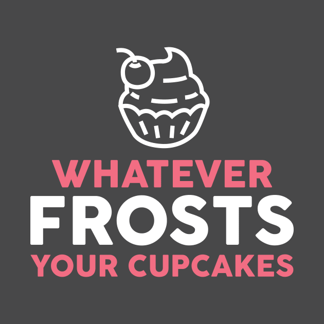 Baking Shirt - Whatever Frosts Your Cupcakes by redbarron