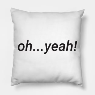 oh yeah Pillow