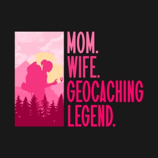 Mom. Wife. Geocaching Legend. - Geocaching Geocacher T-Shirt