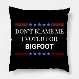 Don't Blame Me I Voted For Bigfoot Pillow