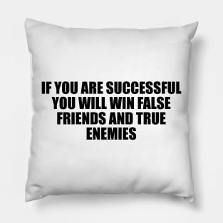 If you are successful, you will win false friends and true enemies Pillow