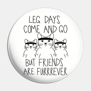 Leg Days Come And Go But Friends Are Furrrever Pin