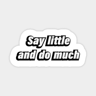 Say little and do much Magnet