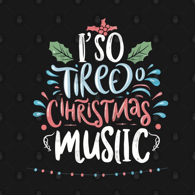 I'm so tired of Christmas music by T-Shirt Paradise