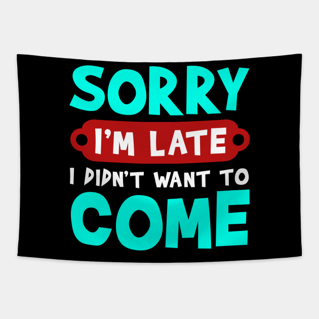 Sorry I'm Late I Didn't Want To Come Funny Lazy Party Quote - Funny Lazy Quotes - Tapestry | TeePublic Sorry I'm Late I Didn't Want To Come Funny Lazy Party Quote - Funny Lazy Quotes - Tapestry | TeePublic