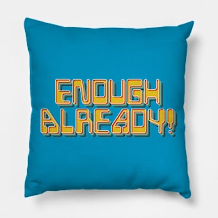 Enough Already Pillow