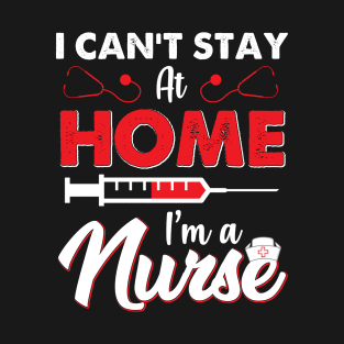 i cant stay at home im a nurse T-Shirt