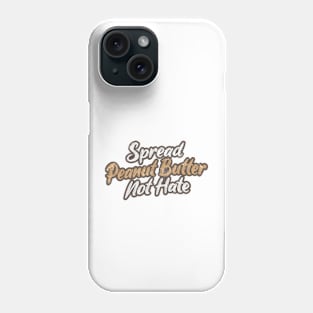 Spread Peanut Butter Not Hate Phone Case