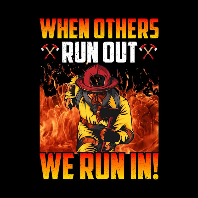 When Others Run Out We Run In . Firefighter by Dream zone