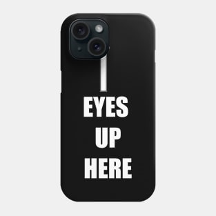 eyes up here Phone Case