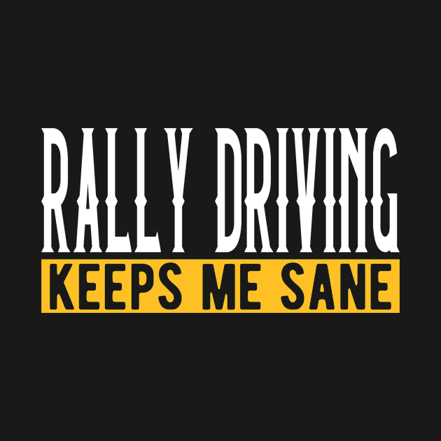 Rally Driving Keeps Me Sane I Rallycross I Rally Driving by Shirtjaeger