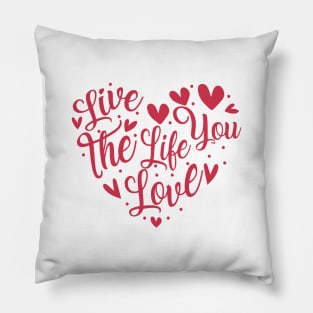 Live The Life You Love, Positive Quote Pillow