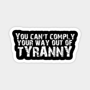 You Can't Comply Your Way Out of Tyranny Magnet