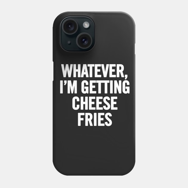 Whatever I'm Getting Cheese Fries Phone Case by sergiovarela