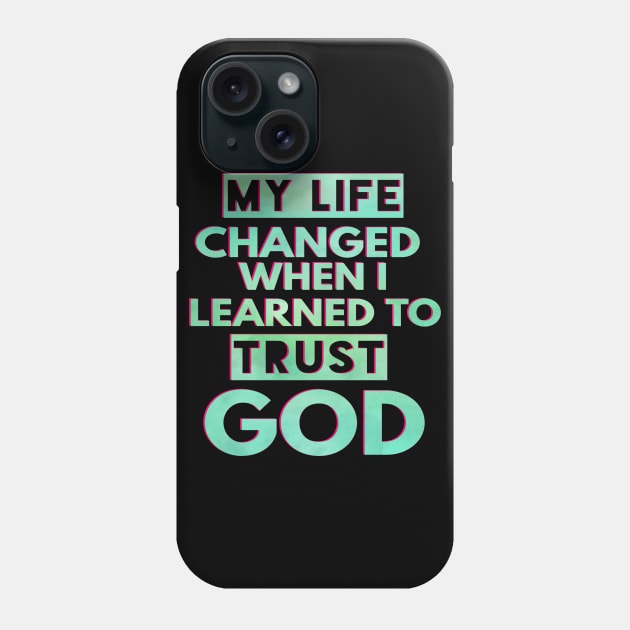 My Life Changed When I Learned To Trust God T-Shirt Gift Phone Case by Happy - Design