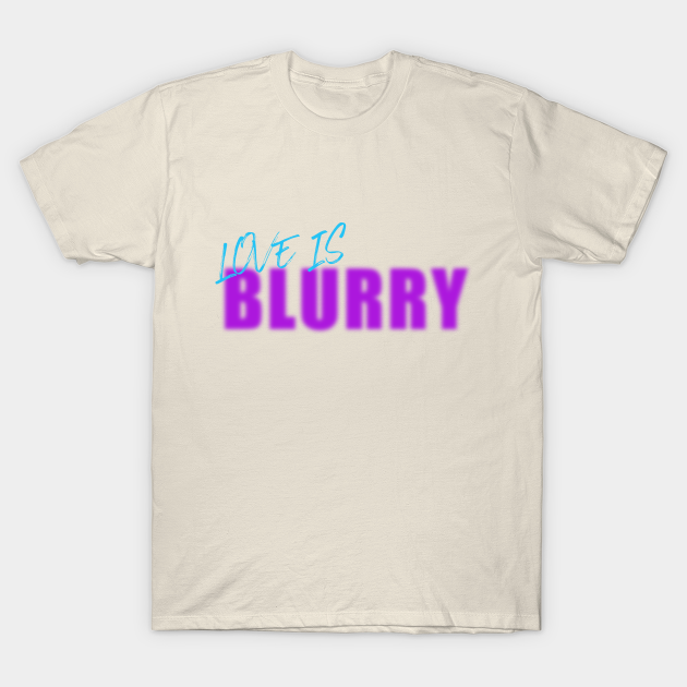 Discover Love is Blind, Love is Blurry - Love Is Blurry - T-Shirt