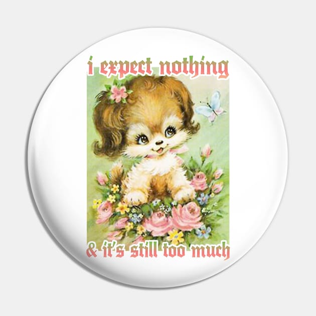 I expect nothing and it's still too much Pin by DankFutura