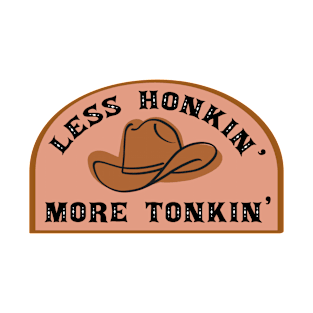 Less Honkin' More Tonkin' T-Shirt