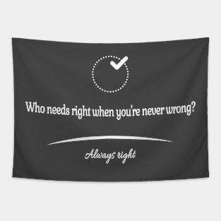 Who needs right when you're never wrong? Tapestry