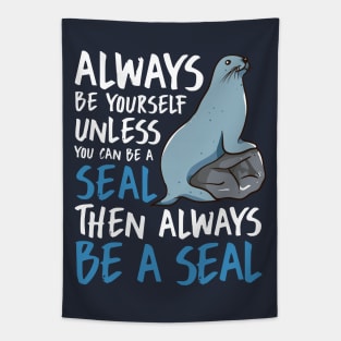 Always Be Yourself Unless You Can Be A Seal Then Always Be A Seal Tapestry