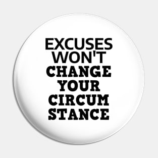 Excuses Won't Change Your Circumstance Pin