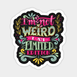 Im not weird, I am limited edition. Magnet