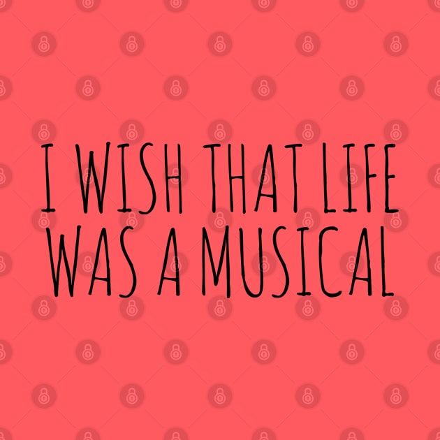 I WISH THAT LIFE WAS A MUSICAL by wanungara