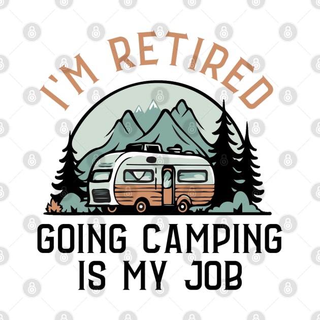 I'm Retired Going Camping Is My Job Funny Retirement Camper by adil shop