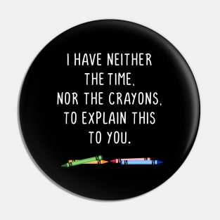 I have neither the time nor the crayons to explain this to you Pin