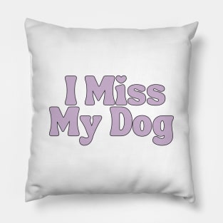 I Miss My Dog - Dog Quotes Pillow