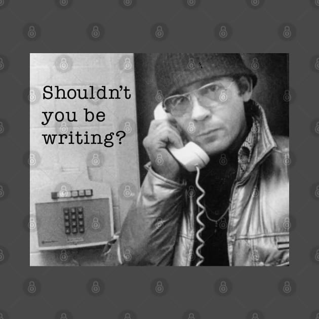 Shouldn't You Be Writing? Hunter S Thompson by WriterCentral