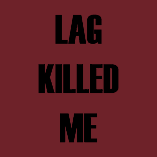 Lag Killed Me T-Shirt