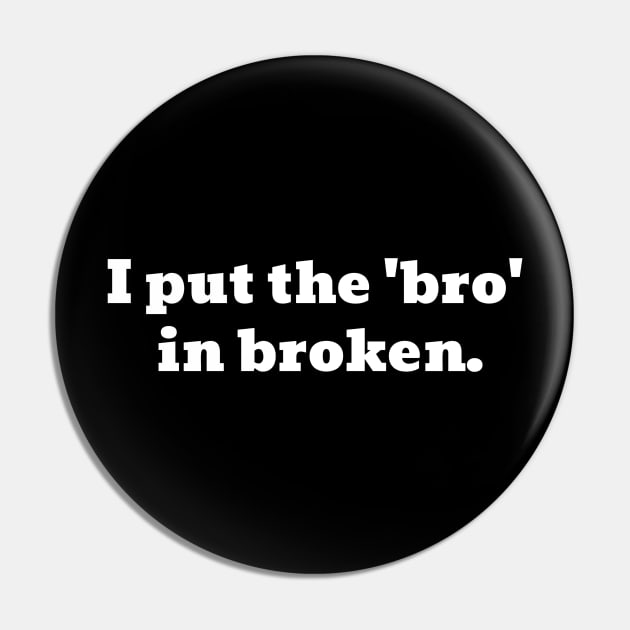 I Put The 'Bro' In Broken Funny Text Pin by Harmonick-Tees