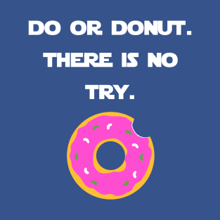 Do Or Donut. There Is No Try. T-Shirt