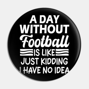 A day without football is like Just kidding I have no idea Pin