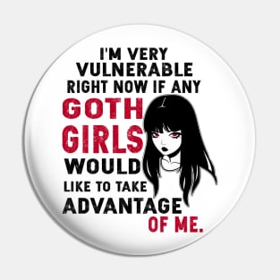 Funny I'm Very Vulnerable Right Now If Any Goth Girls Would Like to take Advantage of Me Gothic Pin