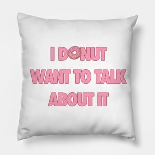 Donut want to talk about it Pillow