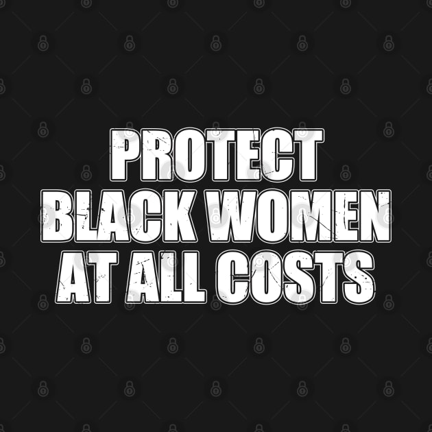 PROTECT BLACK WOMEN AT ALL COSTS by Mas To