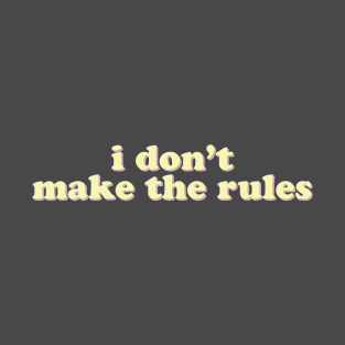 I Don't Make the Rules T-Shirt