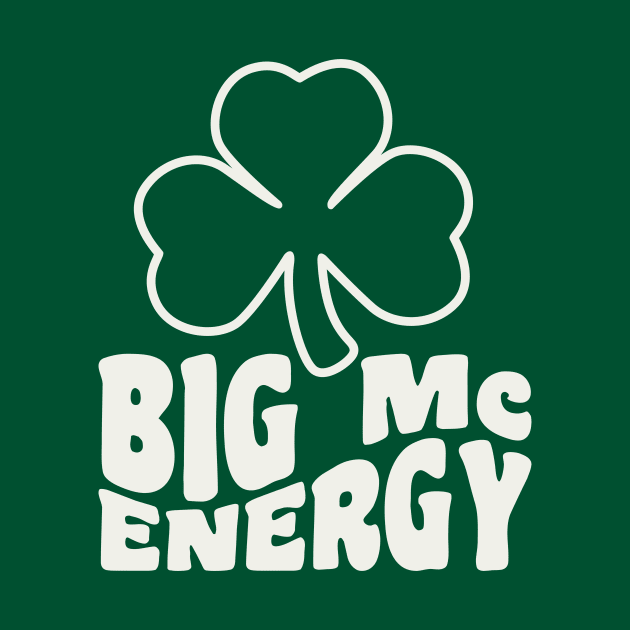 Big Mc Energy St Patricks Day Irish Last Names Starting with Mc by PodDesignShop