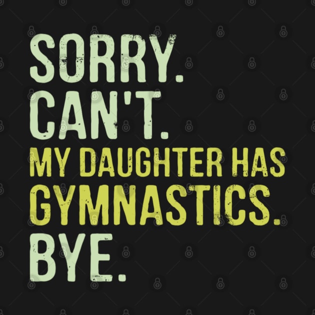 Sorry Can't My Daughter Has Gymnastics Bye Funny Saying by Emily Ava 1